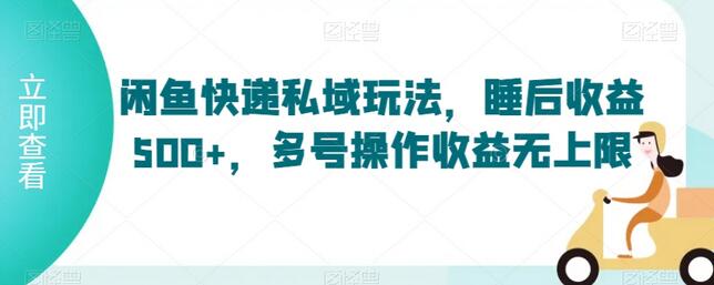 闲鱼快递私域玩法，睡后收益500+，多号操作收益无上限-墨韵博客