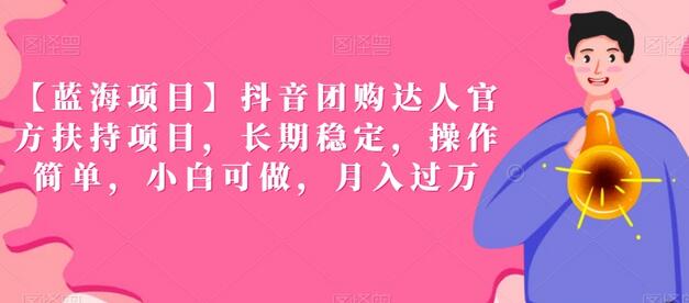 【蓝海项目】抖音团购达人官方扶持项目，长期稳定，操作简单，小白可做，月入过万-墨韵博客