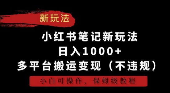 小红书笔记新玩法，日入1000+，多平台搬运变现（不违规），小白可操作，保姆级教程-墨韵博客