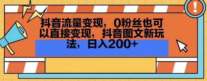 抖音流量变现，0粉丝也可以直接变现，抖音图文新玩法，日入200+-墨韵博客