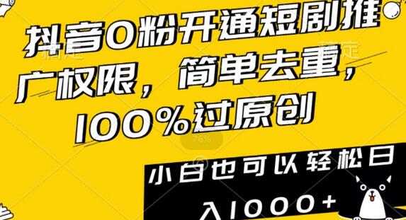 抖音0粉开通短剧推广权限，简单去重，100%过原创，小白也可以轻松日入1000+-墨韵博客