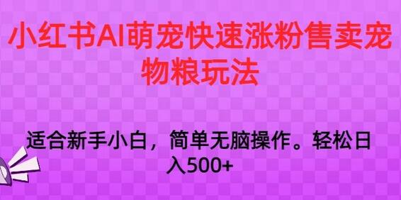 小红书AI萌宠快速涨粉售卖宠物粮玩法，日入1000+-墨韵博客