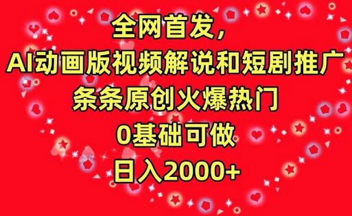 全网首发，AI动画版视频解说和短剧推广，条条原创火爆热门，0基础可做，日入2000+-墨韵博客