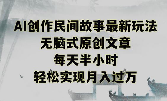 创作民间故事最新玩法，无脑式原创文章，每天半小时，轻松实现月入过万-墨韵博客