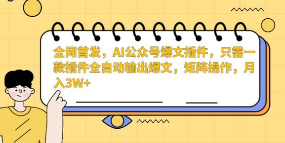 全网首发，AI公众号爆文插件，只需一款插件全自动输出爆文，矩阵操作，月入3W+-墨韵博客