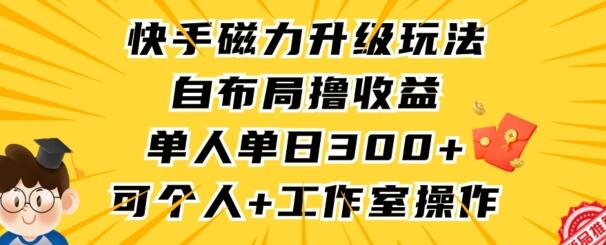 快手磁力升级玩法，自布局撸收益，单人单日300+，个人工作室均可操作-墨韵博客
