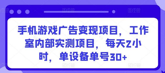 手机游戏广告变现项目，工作室内部实测项目，每天2小时，单设备单号30+-墨韵博客