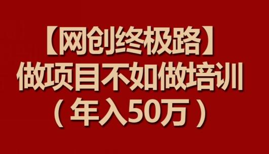 【网创终极路】做项目不如做项目培训，年入50万-墨韵博客
