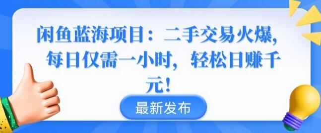 闲鱼蓝海项目：二手交易火爆，每日仅需一小时，轻松日赚千元-墨韵博客