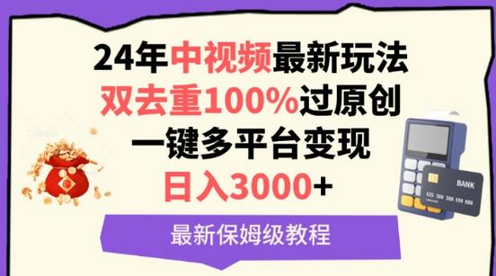 中视频24年最新玩法，双去重100%过原创，一键多平台变现，日入3000+ 保姆级教程-墨韵博客