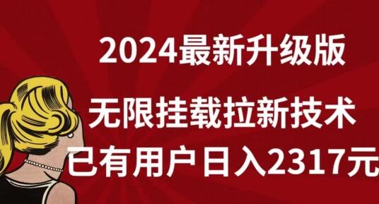 【全网独家】2024年最新升级版，无限挂载拉新技术，已有用户日入2317元-墨韵博客