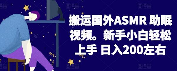 2024搬运国外ASMR 助眠视频，新手小白轻松上手 日入200左右-墨韵博客