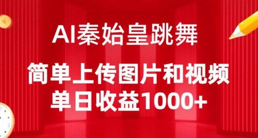 AI秦始皇跳舞，简单上传图片和视频，单日收益1000+-墨韵博客