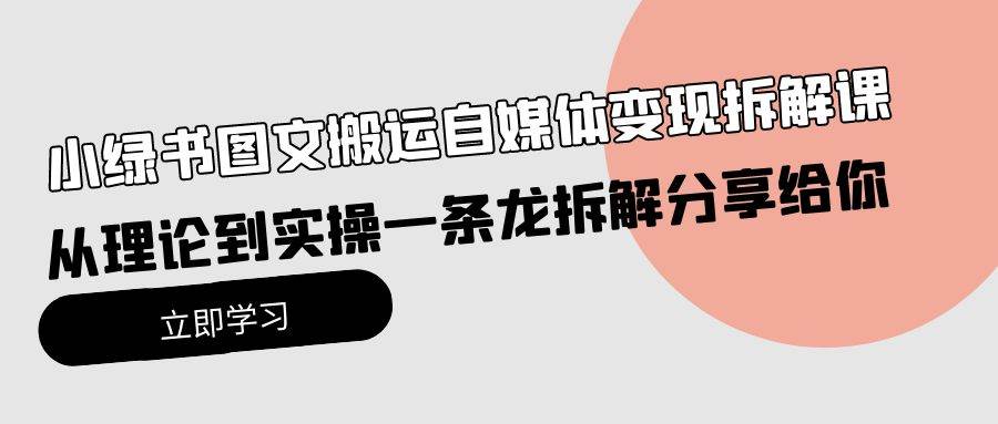 小绿书图文搬运自媒体变现拆解课，从理论到实操一条龙拆解分享给你-墨韵博客