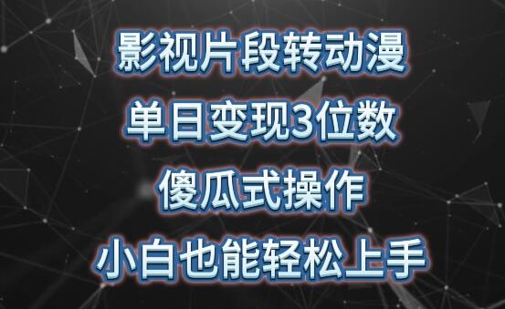 影视片段转动漫，单日变现3位数，暴力涨粉，傻瓜式操作，小白也能轻松上手-墨韵博客