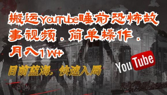 搬运YouTube睡前恐怖故事视频，简单操作，月入1W+，目前蓝海，快速入局-墨韵博客