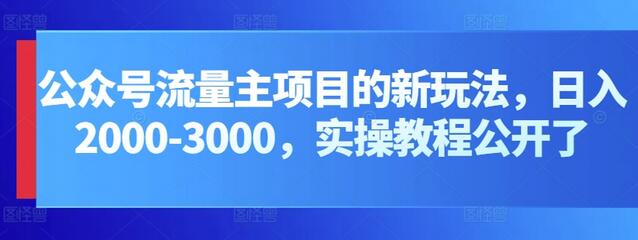 公众号流量主项目的新玩法，日入2000-3000，实操教程公开了-墨韵博客