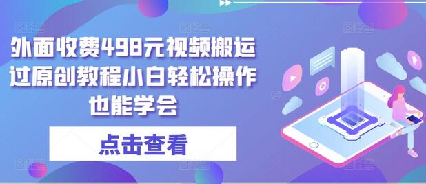 外面收费498元视频搬运过原创教程小白轻松操作也能学会-墨韵博客