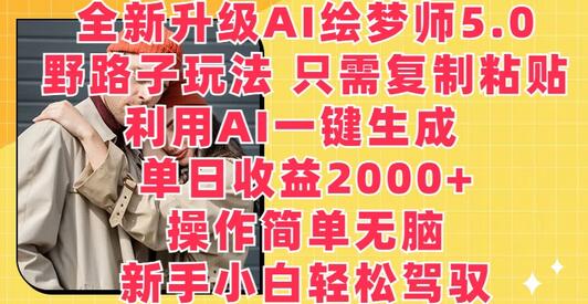 全新升级AI绘梦师5.0.野路子玩法，只需复制粘贴，利用AI一键生成，单日收益2000+-墨韵博客
