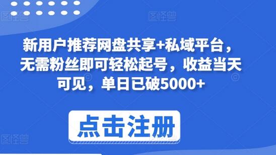 新用户推荐网盘共享+私域平台，无需粉丝即可轻松起号，收益当天可见，单日已破5000+-墨韵博客