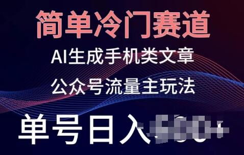 简单冷门赛道，AI生成手机类文章，公众号流量主玩法，单号日入100+-墨韵博客
