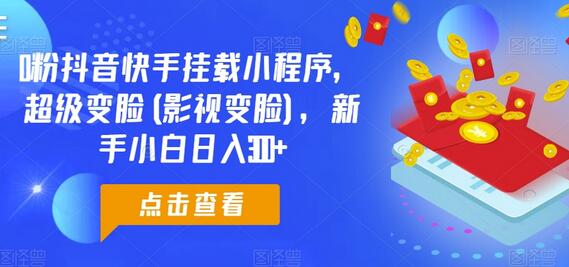 0粉抖音快手挂载小程序，超级变脸(影视变脸)，新手小白日入300+-墨韵博客
