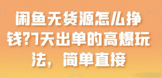 闲鱼无货源怎么挣钱？7天出单的高爆玩法，简单直接-墨韵博客