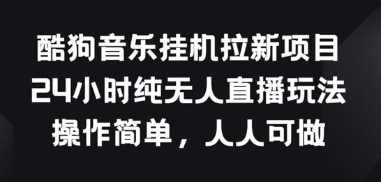 酷狗音乐挂JI拉新项目，24小时纯无人直播玩法，操作简单人人可做-墨韵博客