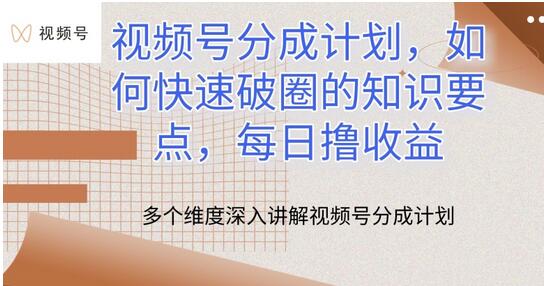 视频号分成计划，如何快速破圈的知识要点，每日撸收益-墨韵博客