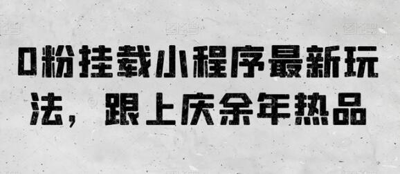 0粉挂载小程序最新玩法，跟上庆余年热品-墨韵博客