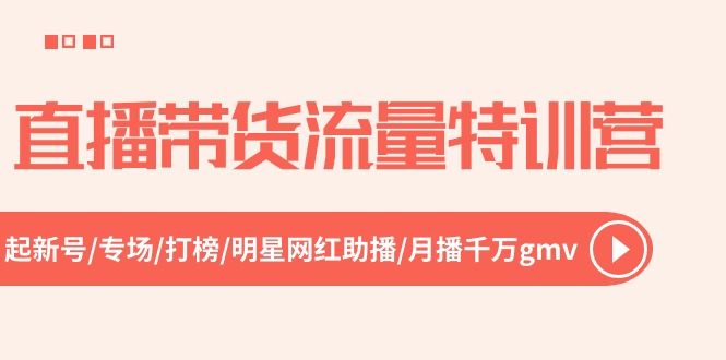 （10971期）直播带货流量特训营，起新号-专场-打榜-明星网红助播 月播千万gmv（52节）-墨韵博客