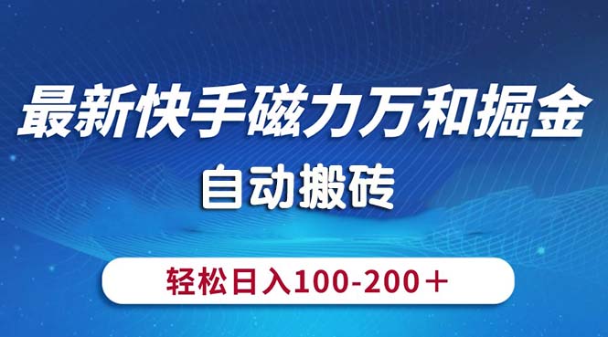 （10956期）最新快手磁力万和掘金，自动搬砖，轻松日入100-200，操作简单-墨韵博客