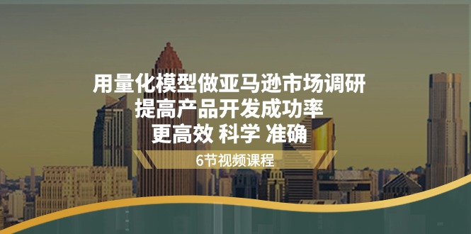 （11005期）用量化 模型做亚马逊 市场调研，提高产品开发成功率  更高效 科学 准确-墨韵博客
