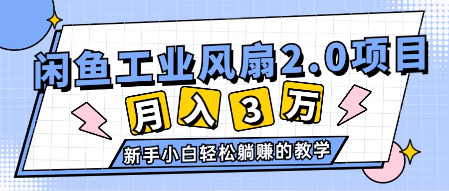 （11002期）2024年6月最新闲鱼工业风扇2.0项目，轻松月入3W+，新手小白躺赚的教学-墨韵博客