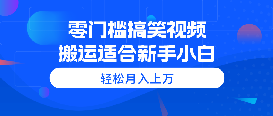 （11026期）零门槛搞笑视频搬运，轻松月入上万，适合新手小白-墨韵博客