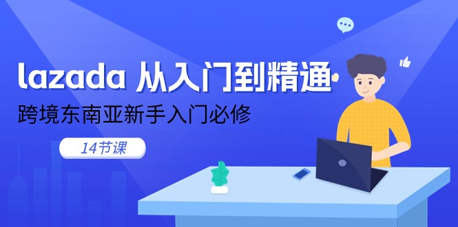 （11024期）lazada 从入门到精通，跨境东南亚新手入门必修（14节课）-墨韵博客