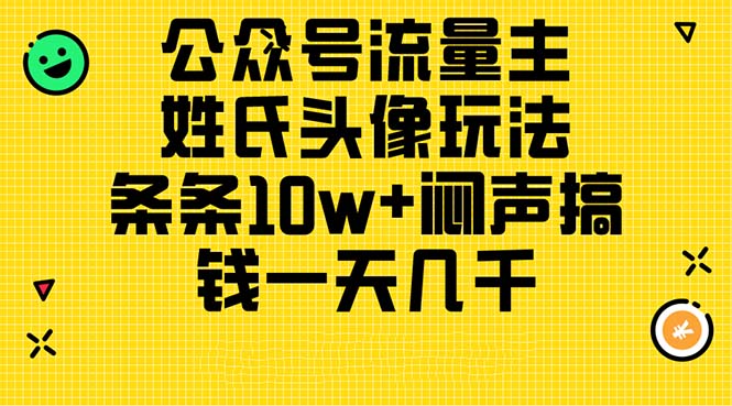 （11067期）公众号流量主，姓氏头像玩法，条条10w+闷声搞钱一天几千，详细教程-墨韵博客