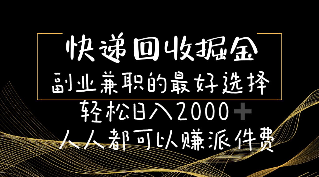 （11061期）快递回收掘金副业兼职的最好选择轻松日入2000-人人都可以赚派件费-墨韵博客