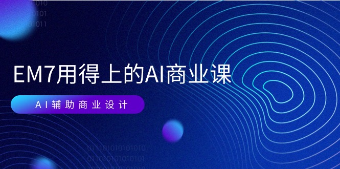 （11103期）EM7 用得上的 AI商业课网络课：AI辅助商业设计/0基础AI视频落地（37节）-墨韵博客