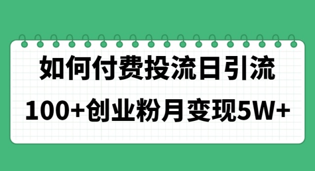 （11155期）如何通过付费投流日引流100+创业粉月变现5W+-墨韵博客