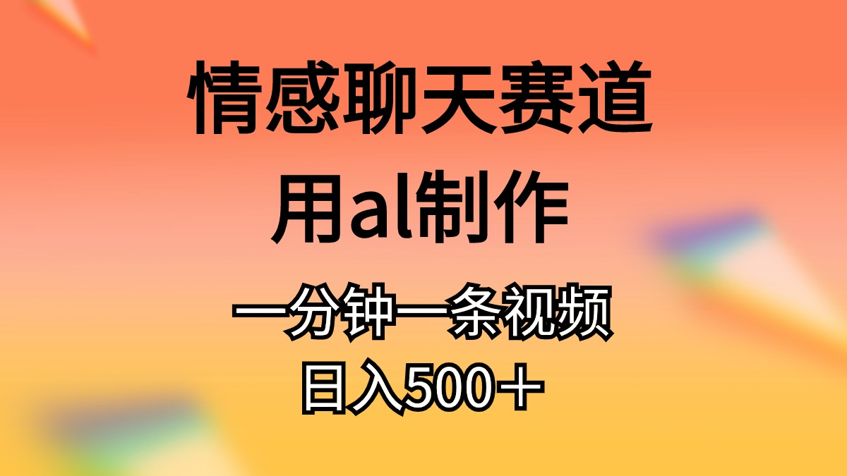 （11145期）情感聊天赛道用al制作一分钟一条原创视频日入500＋-墨韵博客