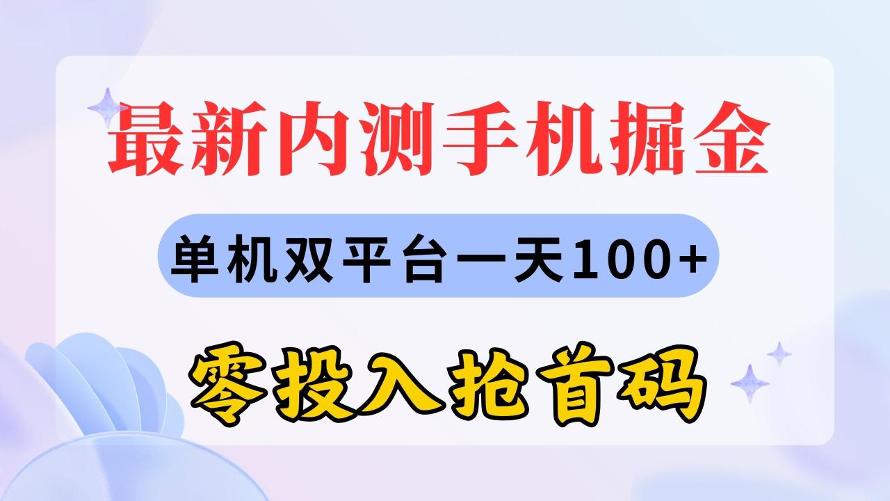 （11167期）最新内测手机掘金，单机双平台一天100+，零投入抢首码-墨韵博客