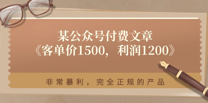 （11215期）某公众号付费文章《客单价1500，利润1200》非常暴利，完全正规的产品-墨韵博客
