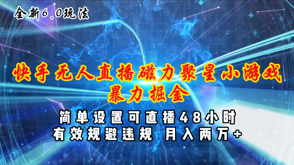 （11225期）全新6.0快手无人直播，磁力聚星小游戏暴力项目，简单设置，直播48小时…-墨韵博客