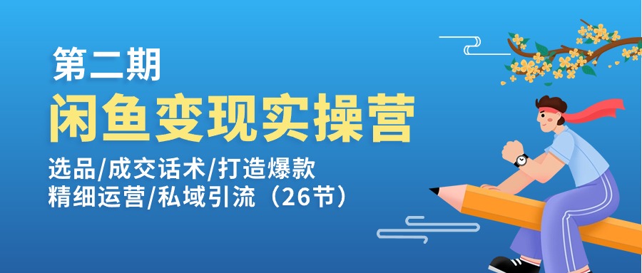 （11305期）闲鱼变现实操训练营第2期：选品/成交话术/打造爆款/精细运营/私域引流-墨韵博客