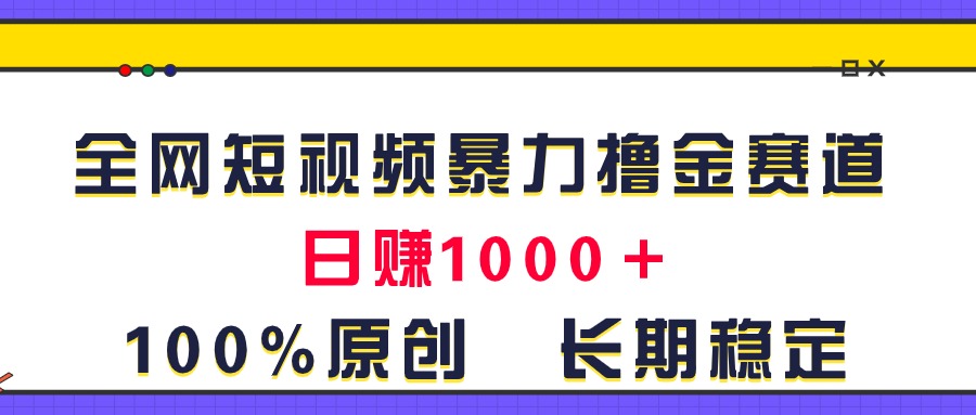 （11341期）全网短视频暴力撸金赛道，日入1000＋！原创玩法，长期稳定-墨韵博客