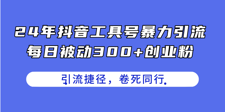 （11354期）24年抖音工具号暴力引流，每日被动300+创业粉，创业粉捷径，卷死同行-墨韵博客