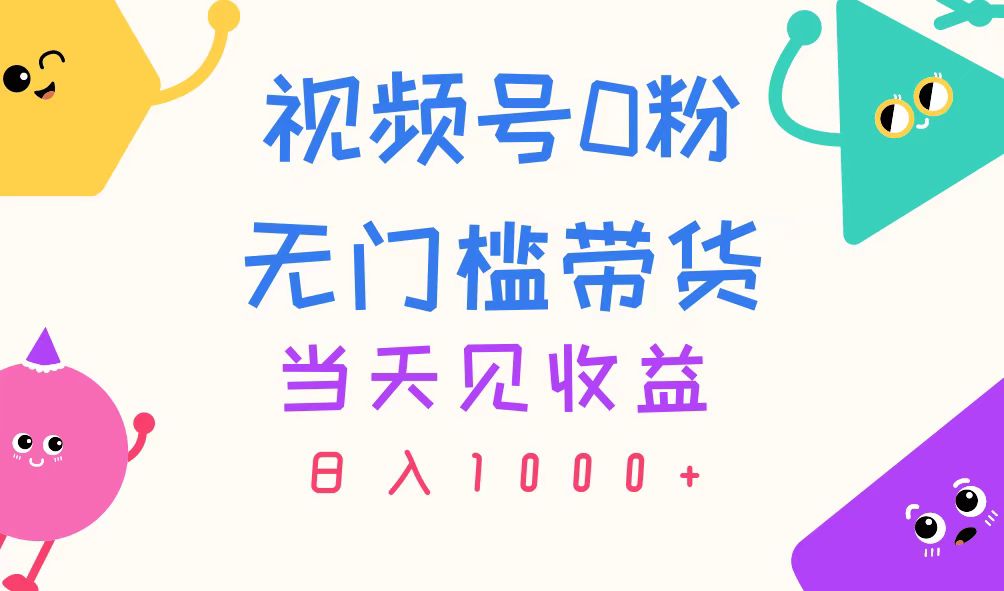 （11348期）视频号0粉无门槛带货，当天见收益，日入1000+-墨韵博客