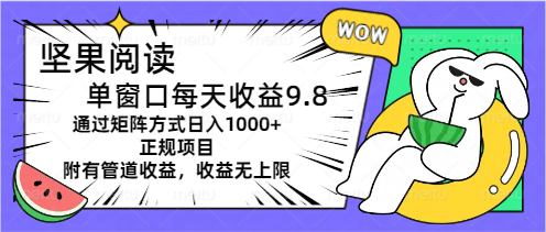 （11377期）坚果阅读单窗口每天收益9.8通过矩阵方式日入1000+正规项目附有管道收益…-墨韵博客