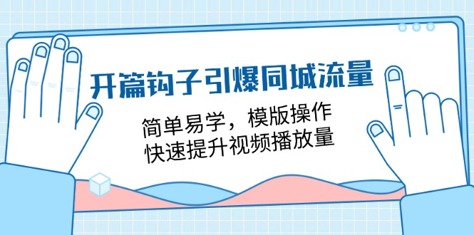（11393期）开篇 钩子引爆同城流量，简单易学，模版操作，快速提升视频播放量-18节课-墨韵博客